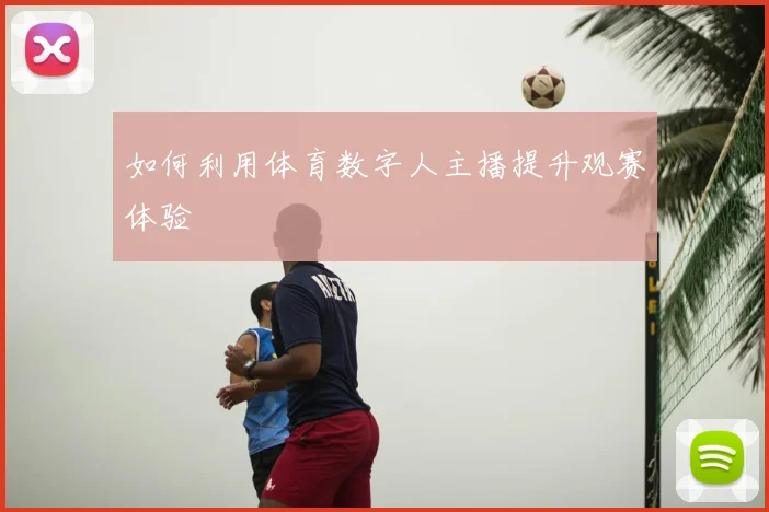 如何利用体育数字人主播提升观赛体验