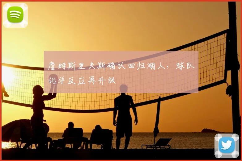 詹姆斯里夫斯确认回归湖人,球队化学反应再升级