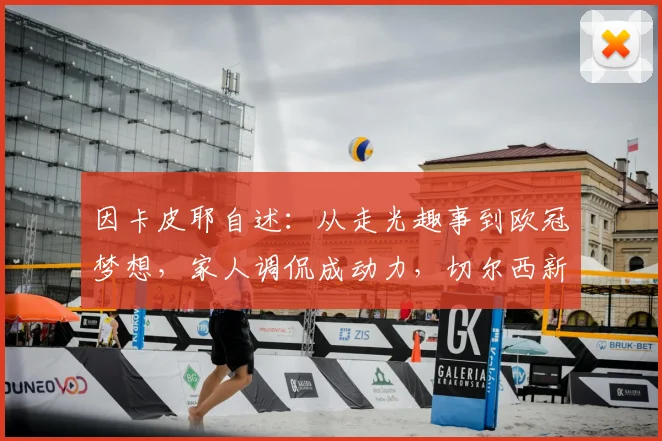 因卡皮耶自述:从走光趣事到欧冠梦想,家人调侃成动力,切尔西新星未来可期
